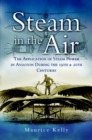 Image for Steam in the air: the application of steam power in aviation during the 19th and 20th centuries