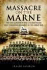 Image for The massacre on the Marne: the life and death of the 2/5th Battalion West Yorkshire Regiment in the Great War