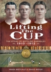Image for Lifting the Cup: the story of battling Barnsley, 1910-12