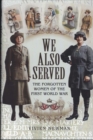 Image for We Also Served: The Forgotten Women of the First World War
