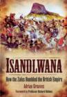 Image for Isandlwana  : how the Zulus humbled the British Empire