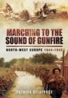 Image for Marching to the Sound of Gunfire: North-West Europe 1944-1945