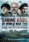 Image for Daring raids of World War Two  : heroic land, sea and air attacks