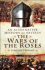 Image for An alternative history of Britain: the Wars of the Roses 1455-85