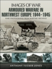 Image for Armoured warfare in Northwest Europe 1944-1945: rare photographs from wartime archives