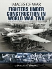 Image for Fighters under construction in World War Two: rare photographs from wartime archives