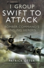 Image for 1 Group : swift to attack: Bomber Command&#39;s unsung heroes