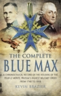 Image for The complete Blue Max: a chronological record of the holders of the Pour le Merite, Prussia&#39;s highest military order, from 1740 to 1918