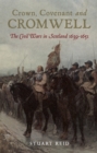 Image for Crown, covenant and Cromwell: the civil wars in Scotland, 1639-1651