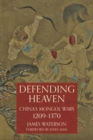 Image for Defending heaven: China&#39;s Mongol wars, 1209-1370