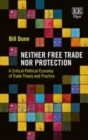 Image for Neither free trade nor protection  : a critical political economy of trade theory and practice