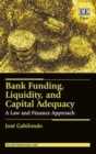 Image for Bank funding, liquidity, and capital adequacy  : a law and finance approach