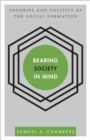 Image for Bearing society in mind: theories and politics of the social formation