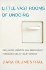 Image for Little vast rooms of undoing  : exploring identity and embodiment through public toilet spaces