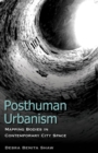 Image for Posthuman Urbanism: Mapping Bodies in Contemporary City Space