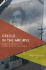Image for Creole in the Archive : Imagery, Presence and the Location of the Caribbean Figure