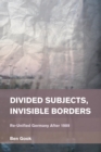 Image for Divided subjects, invisible borders: re-unified Germany after 1989