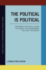 Image for The political is political  : conformity and the illusion of dissent in contemporary political philosophy
