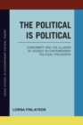 Image for The political is political: conformity and the illusion of dissent in contemporary political philosophy