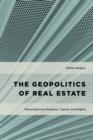 Image for The Geopolitics of Real Estate : Reconfiguring Property, Capital and Rights