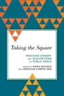 Image for Taking the square  : mediated dissent and occupations of public space