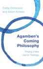 Image for Agamben&#39;s coming philosophy  : finding a new use for theology