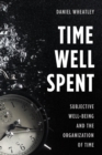 Image for Time well spent  : subjective well-being and the organization of time