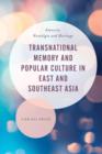 Image for Transnational Memory and Popular Culture in East and Southeast Asia : Amnesia, Nostalgia and Heritage