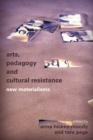 Image for Arts, pedagogy and cultural resistance  : new materialisms