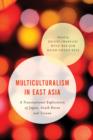 Image for Multiculturalism in East Asia  : a transnational exploration of Japan, South Korea and Taiwan