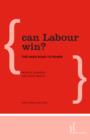 Image for Can labour win?  : the hard road to power