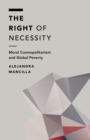 Image for The right of necessity  : moral cosmopolitanism and global poverty