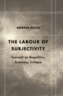 Image for Labour of Subjectivity: Foucault on Biopolitics, Economy, Critique