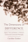 Image for The dimensions of difference: space, time and bodies in women&#39;s cinema and continental philosophy