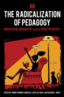 Image for The radicalization of pedagogy  : anarchism, geography, and the spirit of revolt