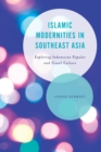 Image for Islamic Modernities in Southeast Asia: Exploring Indonesian Popular and Visual Culture