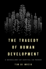 Image for The Tragedy of Human Development: A Genealogy of Capital As Power