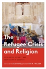 Image for The Refugee Crisis and Religion : Secularism, Security and Hospitality in Question