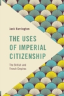 Image for The uses of imperial citizenship  : the British and French empires