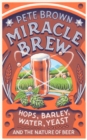Image for Miracle brew  : hops, barley, water, yeast and the nature of beer