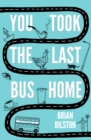 Image for You took the last bus home  : the poems of Brian Bilston