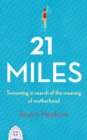 Image for 21 miles  : swimming in search of the meaning of motherhood