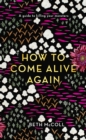 Image for How to come alive again: a guide to killing your monsters