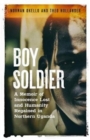 Image for Boy soldier  : a memoir of innocence lost and humanity regained in northern Uganda