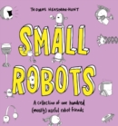 Image for Small Robots: A Collection of One Hundred (Mostly) Useful Robot Friends
