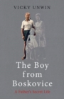 Image for The boy from Boskovice  : a father&#39;s secret life