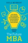 Image for The future MBA  : 100 ideas for making sustainability the business of business education
