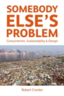 Image for Somebody else&#39;s problem  : consumerism, sustainability &amp; design