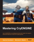 Image for Mastering CryENGINE: use CryENGINE at a professional level and master the engine's advanced features to build AAA quality games