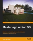 Image for Mastering Lumion 3D: master the art of creating real-time 3D architectural visualizations using Lumion 3D
